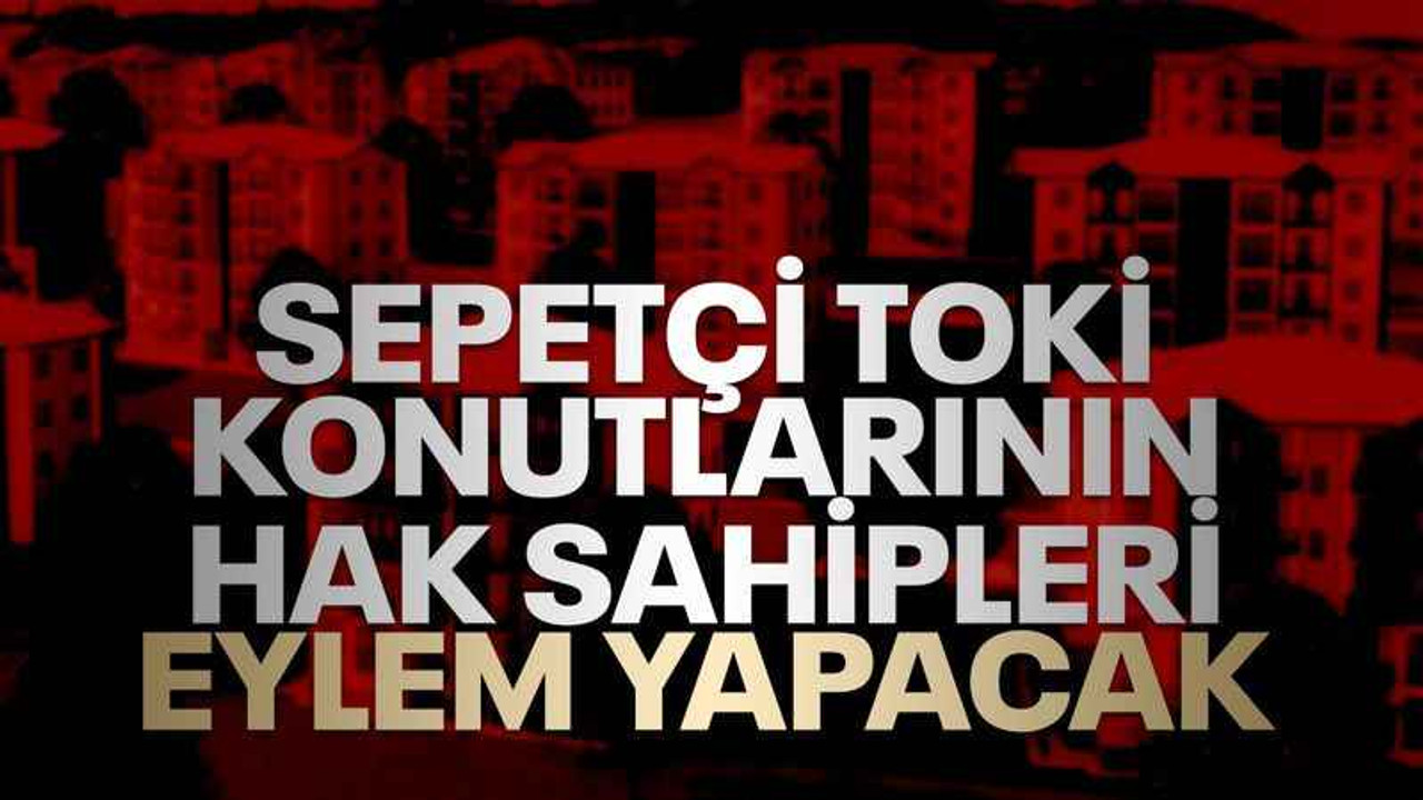 İzmit Sepetçi TOKİ konutlarının hak sahipleri eylem yapacak